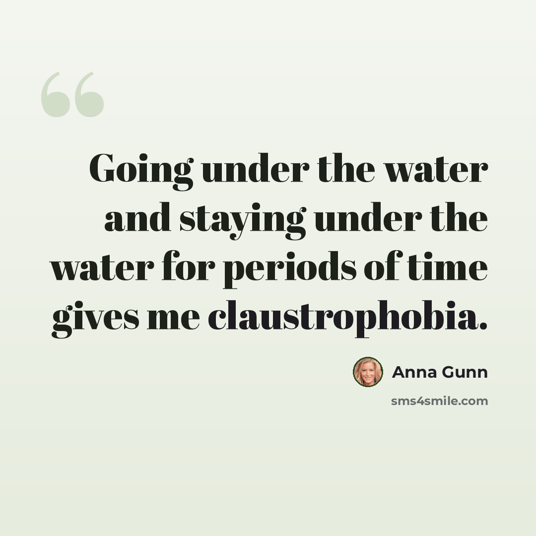 “Going under the water and staying under the water for periods of time gives me claustrophobia.” quote by Anna Gunn