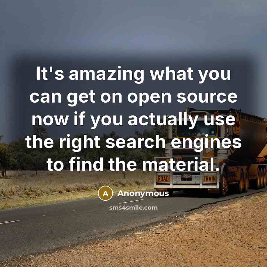 “It's amazing what you can get on open source now if you actually use the right search engines to find the material.” quote by Anonymous