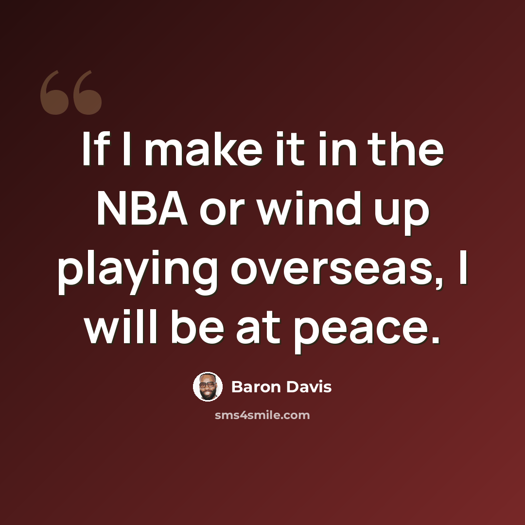 “If I make it in the NBA or wind up playing overseas, I will be at peace.” quote by Baron Davis
