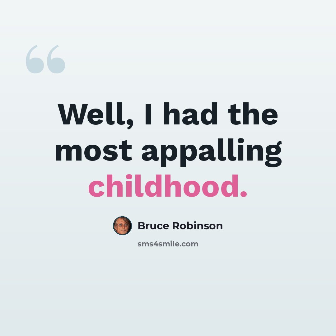“Well, I had the most appalling childhood.” quote by Bruce Robinson
