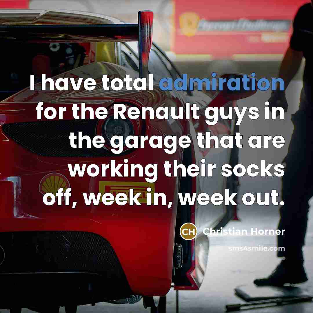 “I have total admiration for the Renault guys in the garage that are working their socks off, week in, week out.” quote by Christian Horner