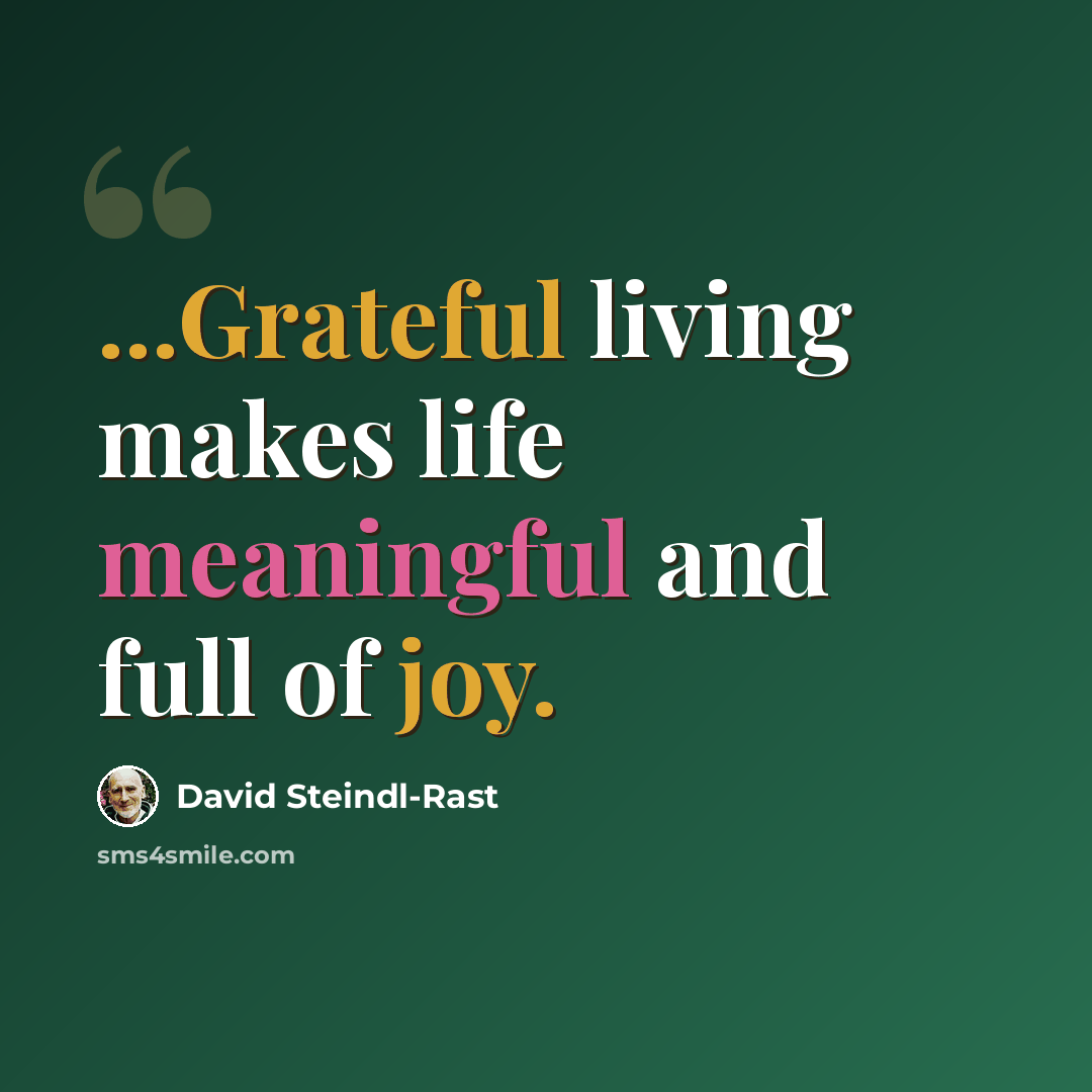 “...Grateful living makes life meaningful and full of joy.” quote by David Steindl-Rast