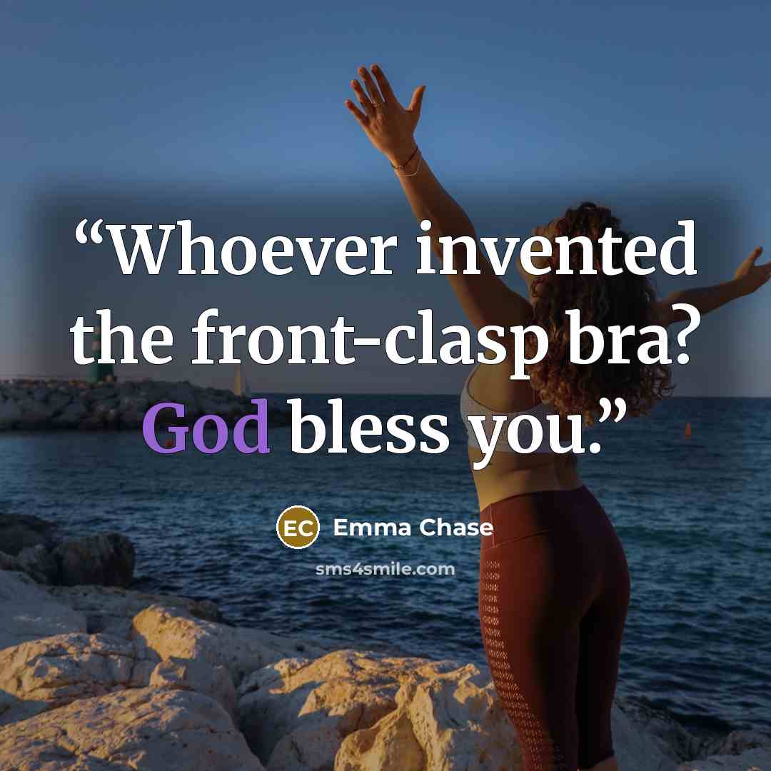 “Whoever invented the front-clasp bra? God bless you.” quote by Emma Chase