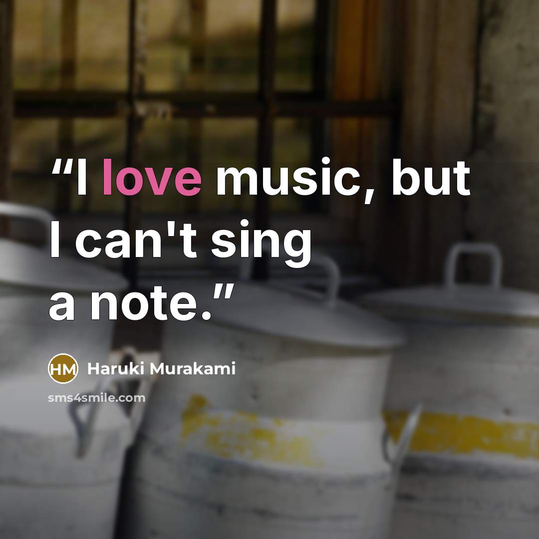 “I love music, but I can't sing a note.” quote by Haruki Murakami