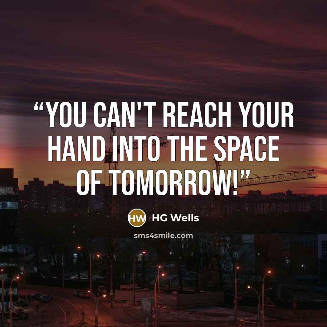 “You can't reach your hand into the space of tomorrow!” quote by HG Wells