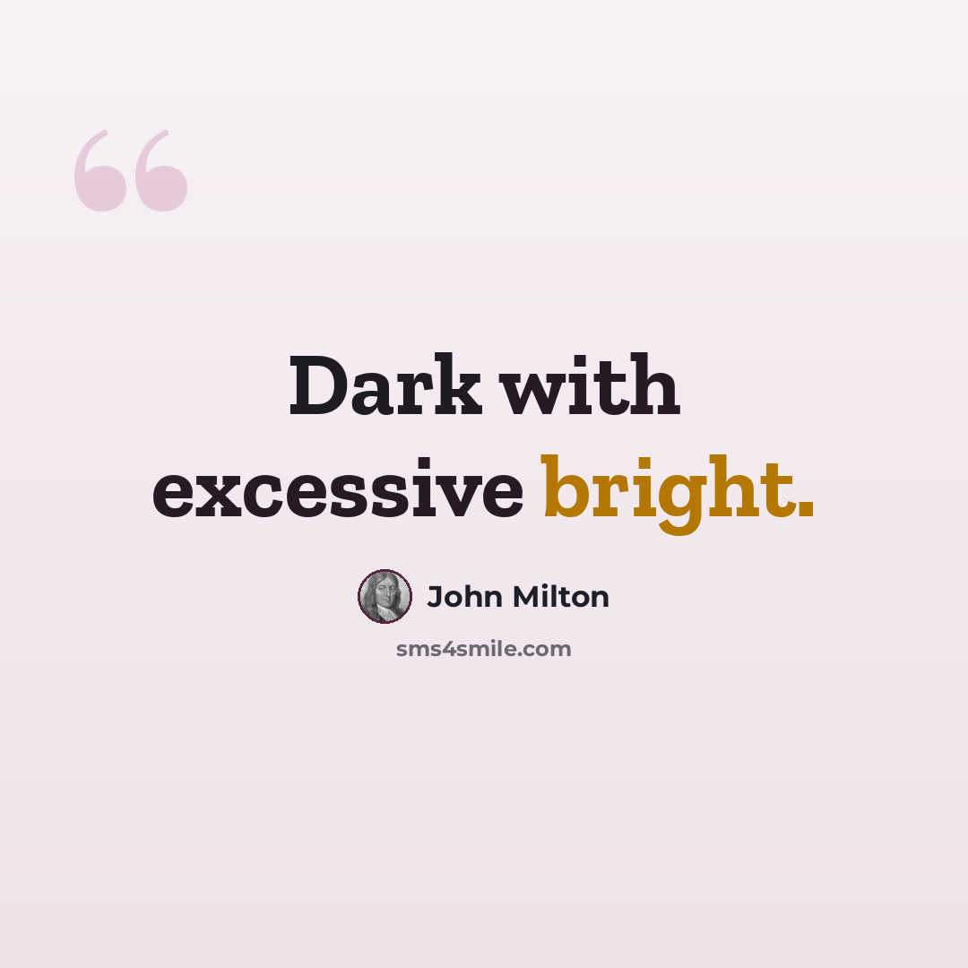 “Dark with excessive bright.” quote by John Milton