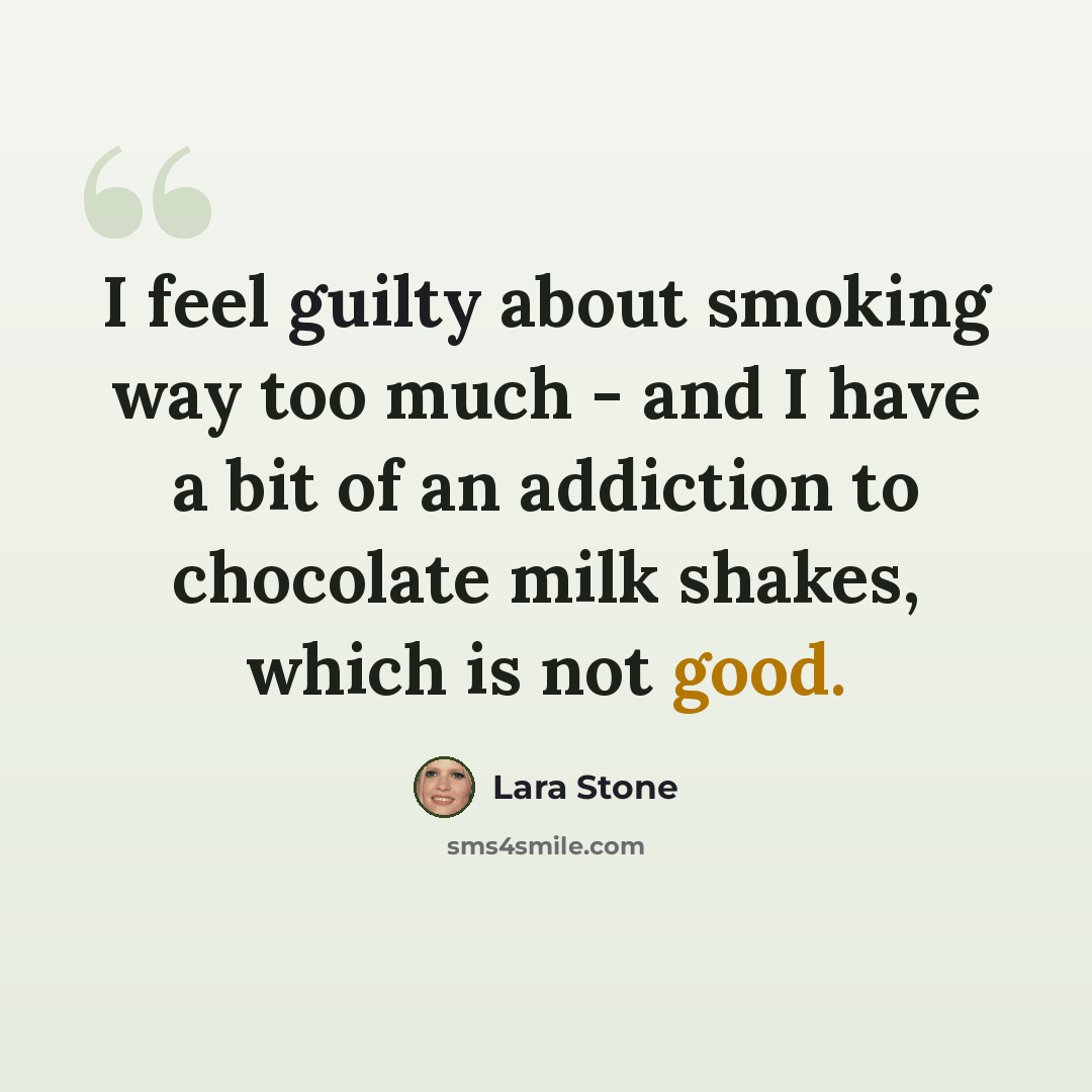 “I feel guilty about smoking way too much - and I have a bit of an addiction to chocolate milk shakes, which is not good.” quote by Lara Stone