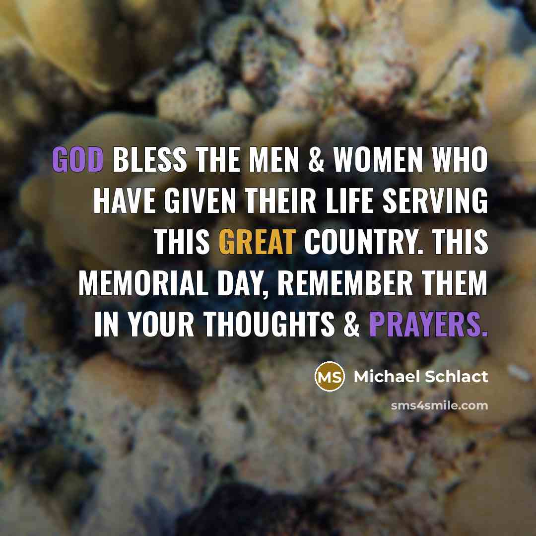 “God bless the men & women who have given their life serving this great country. This Memorial Day, remember them in your thoughts & prayers.” quote by Michael Schlact