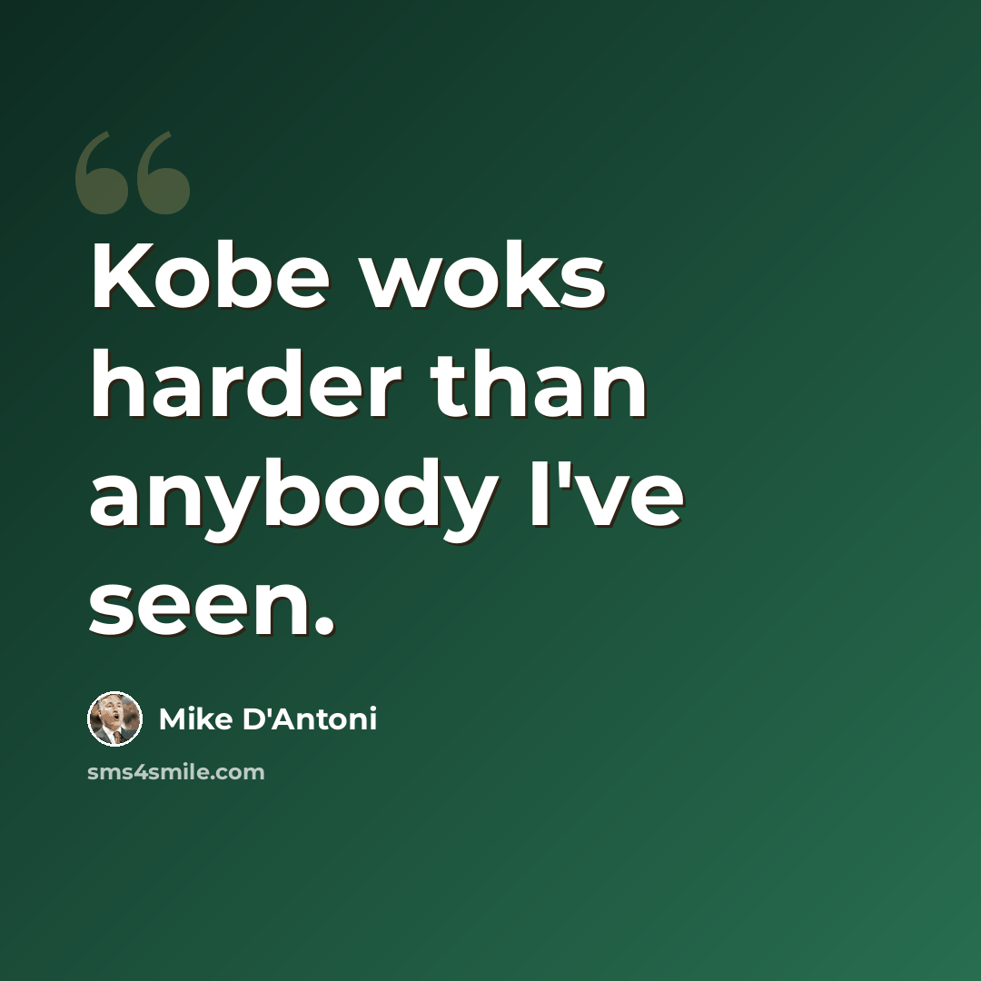 “Kobe woks harder than anybody I've seen.” quote by Mike D'Antoni