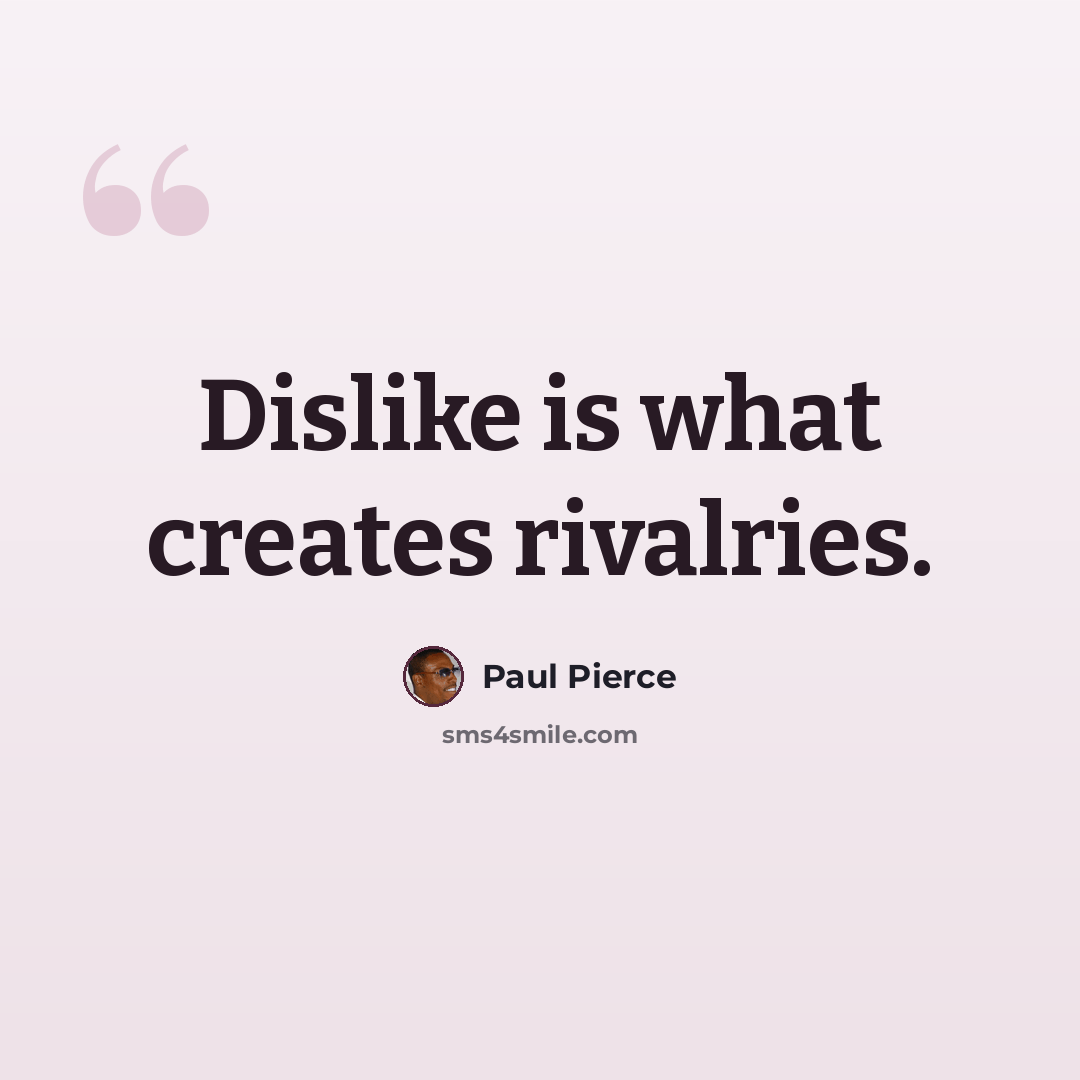 “Dislike is what creates rivalries.” quote by Paul Pierce