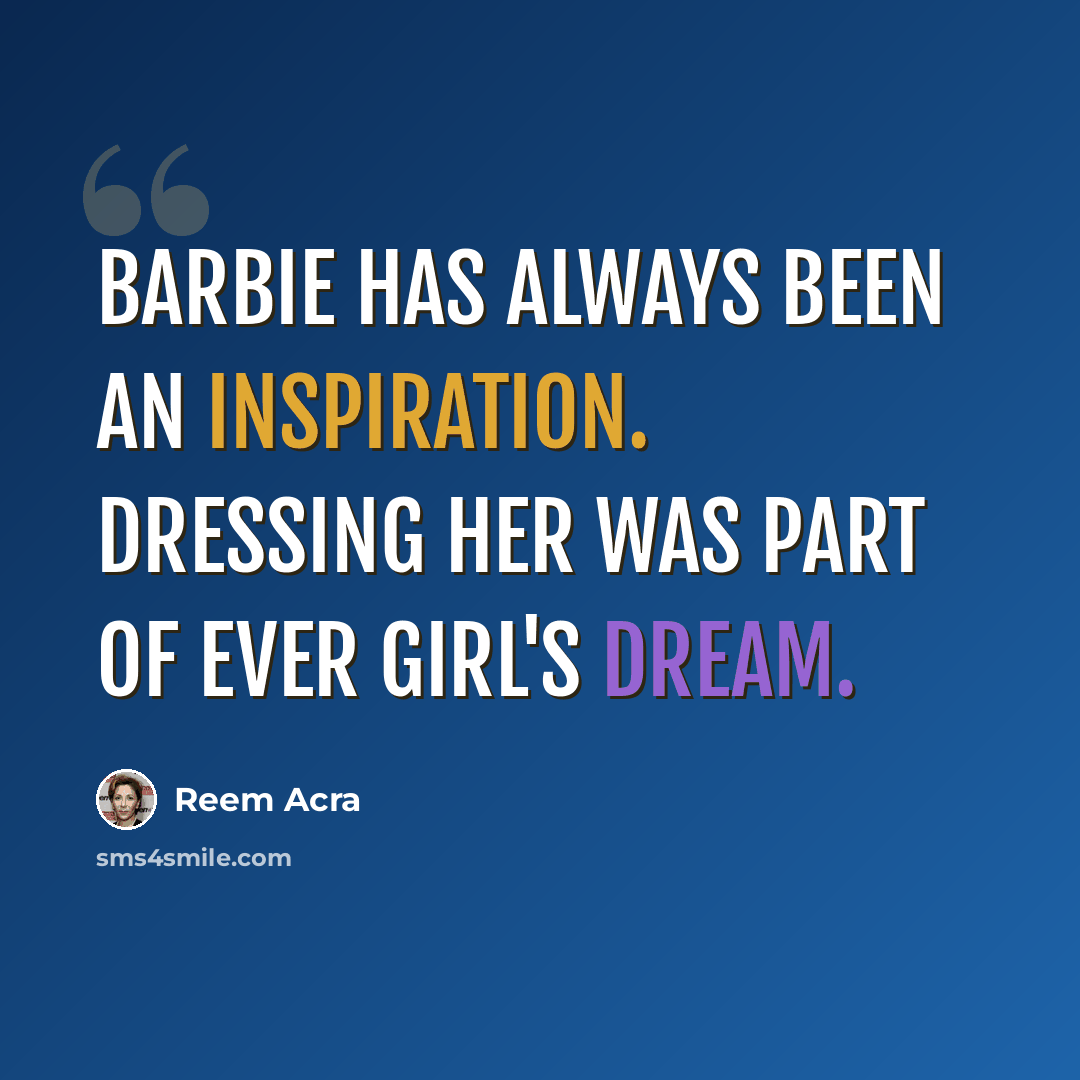 “Barbie has always been an inspiration. Dressing her was part of ever girl's dream.” quote by Reem Acra