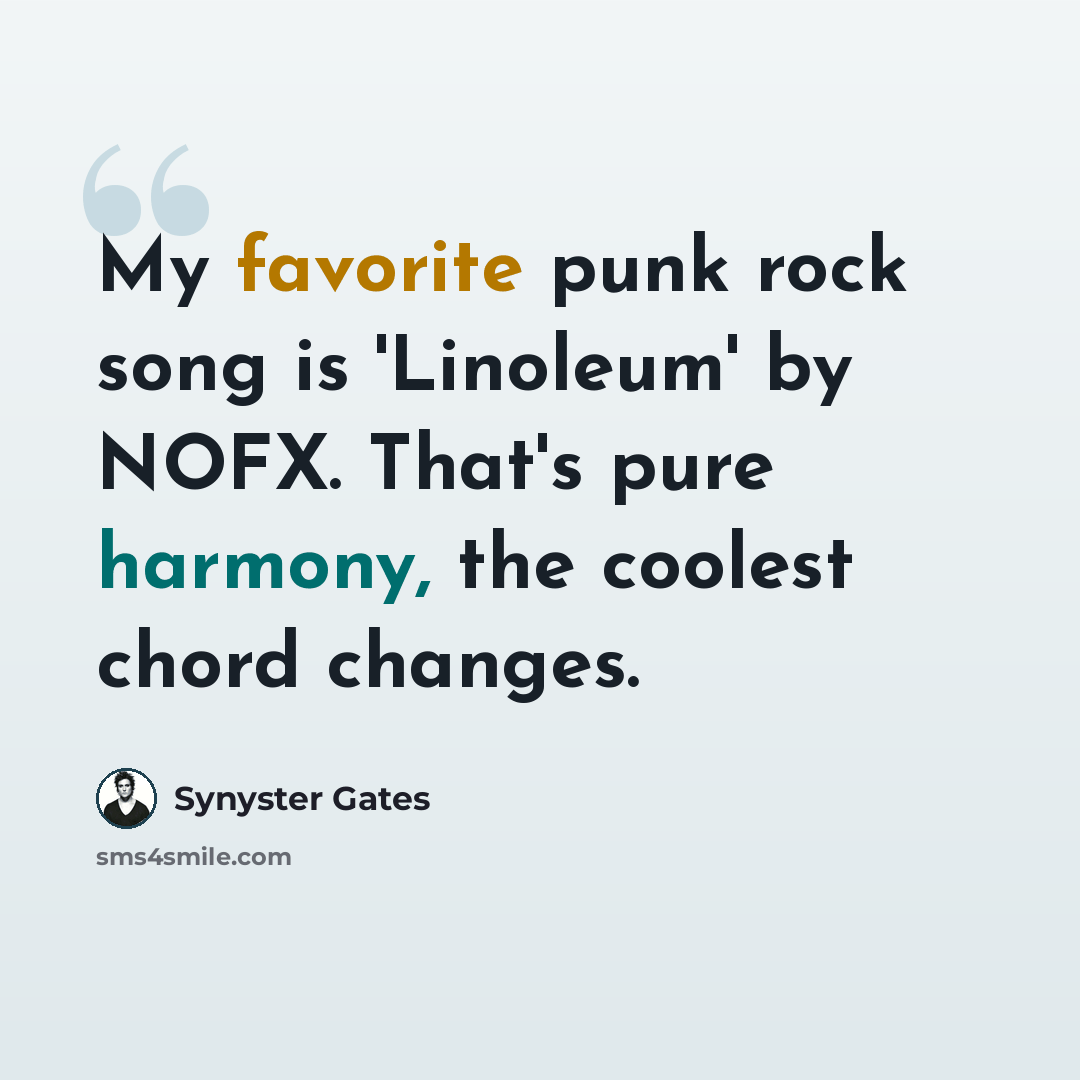 “My favorite punk rock song is 'Linoleum' by NOFX. That's pure harmony, the coolest chord changes.” quote by Synyster Gates