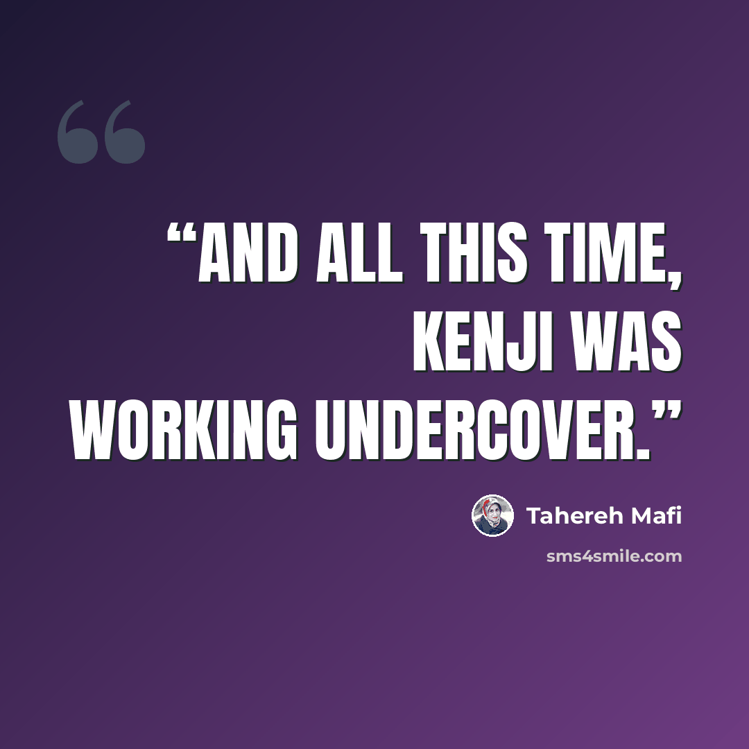 “And all this time, Kenji was working undercover.” quote by Tahereh Mafi