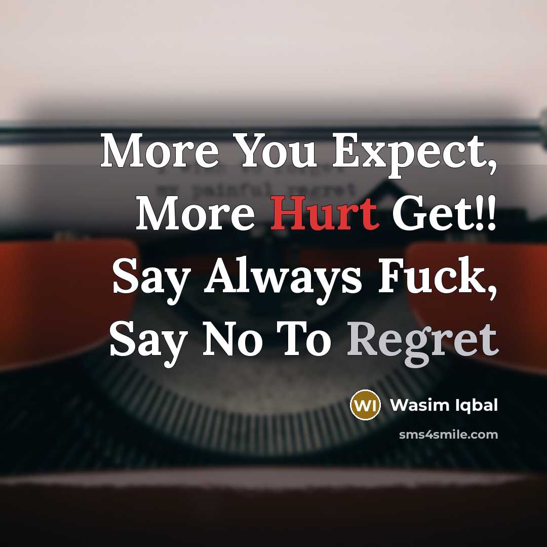 “More You Expect, More Hurt Get!! Say Always Fuck, Say No To Regret” quote by Wasim Iqbal