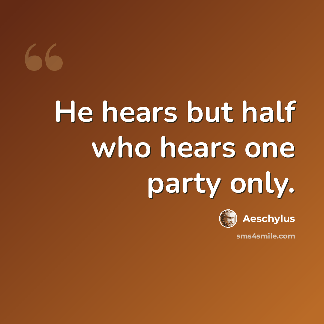 “He hears but half who hears one party only.” quote by Aeschylus