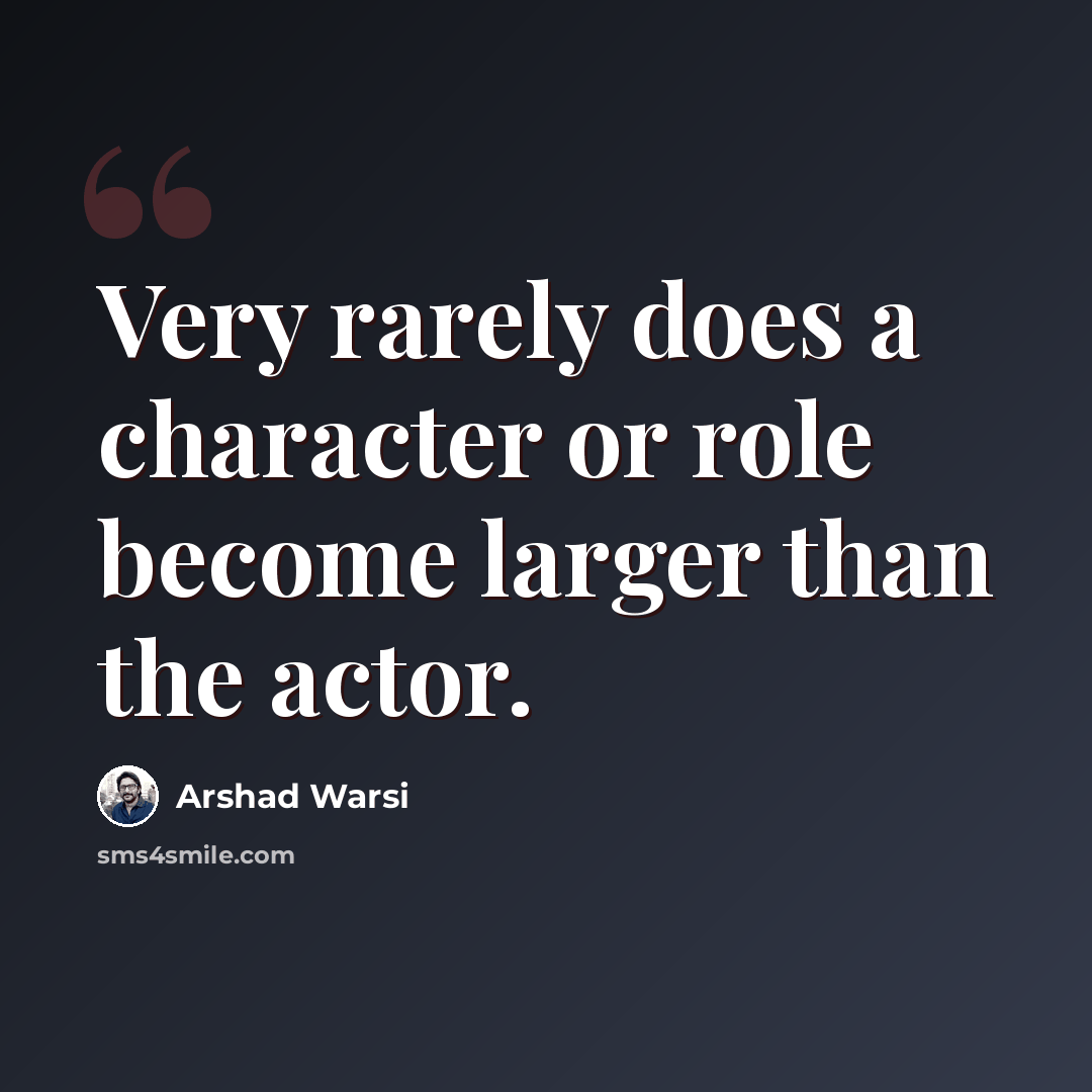 “Very rarely does a character or role become larger than the actor.” quote by Arshad Warsi