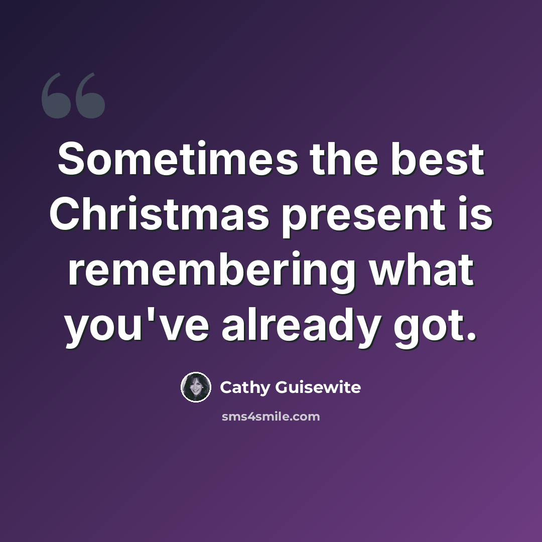 “Sometimes the best Christmas present is remembering what you've already got.” quote by Cathy Guisewite