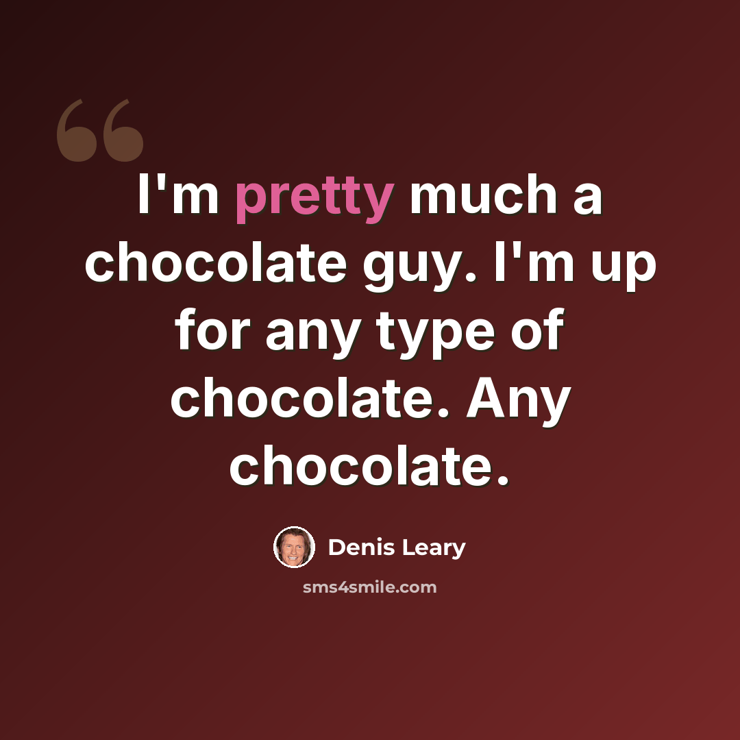 “I'm pretty much a chocolate guy. I'm up for any type of chocolate. Any chocolate.” quote by Denis Leary