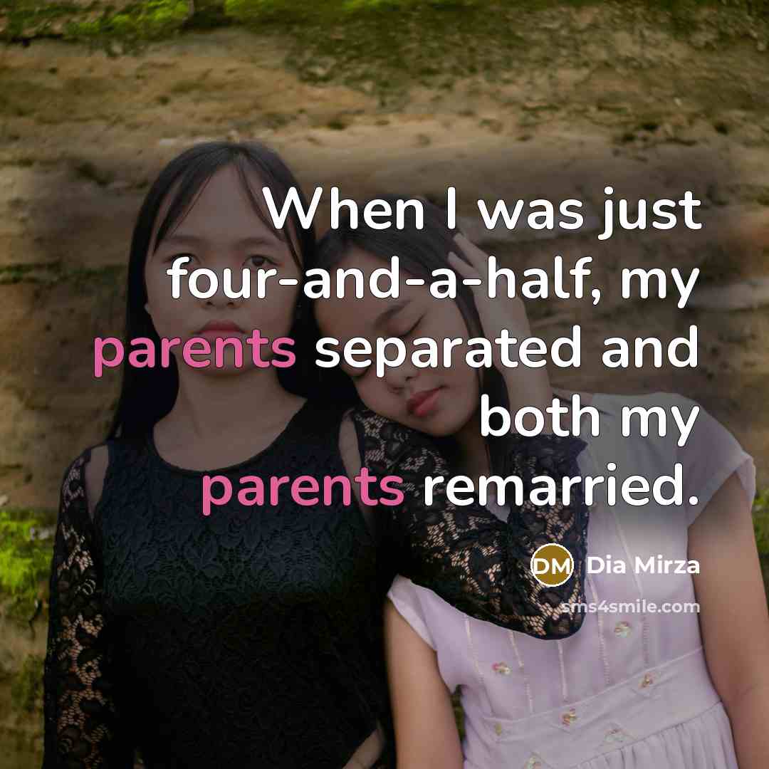 “When I was just four-and-a-half, my parents separated and both my parents remarried.” quote by Dia Mirza