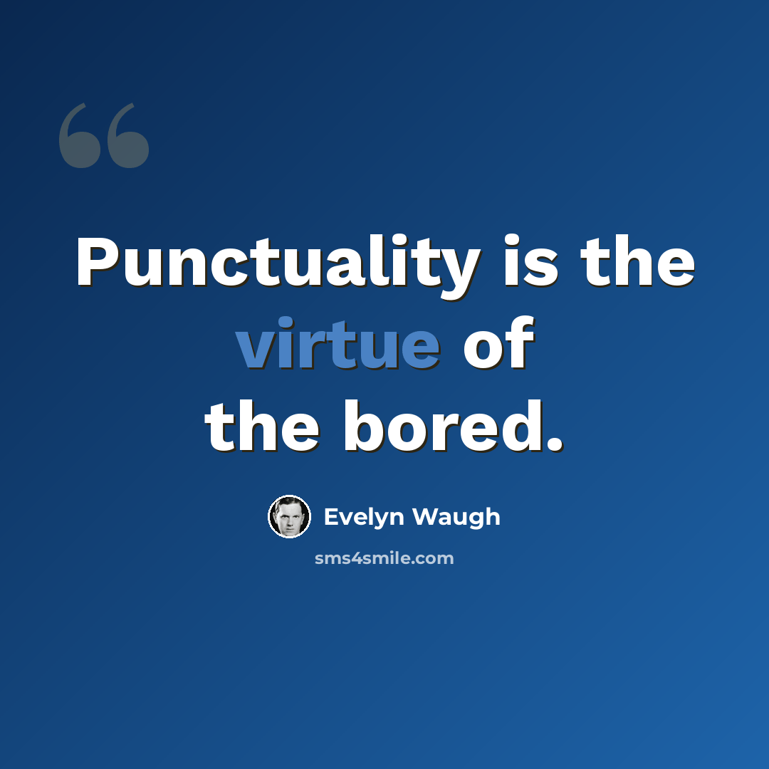 “Punctuality is the virtue of the bored.” quote by Evelyn Waugh