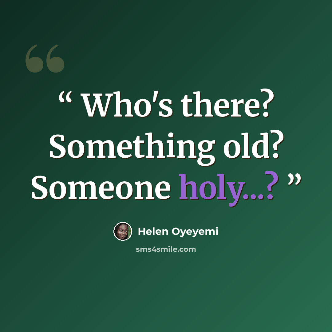 “Who's there? Something old? Someone holy...?” quote by Helen Oyeyemi