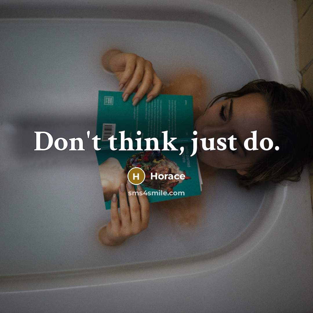 “Don't think, just do.” quote by Horace