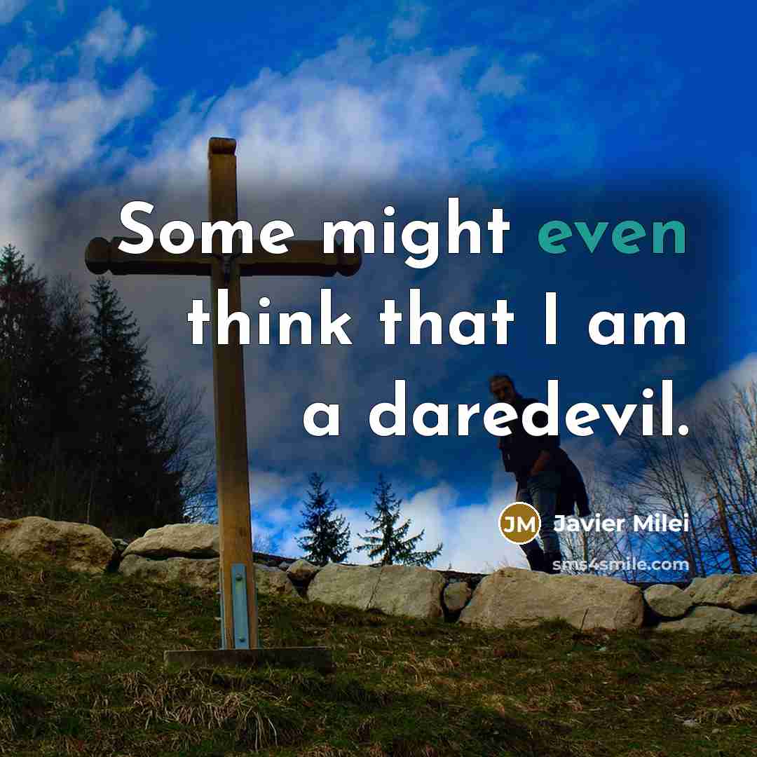 “Some might even think that I am a daredevil.” quote by Javier Milei