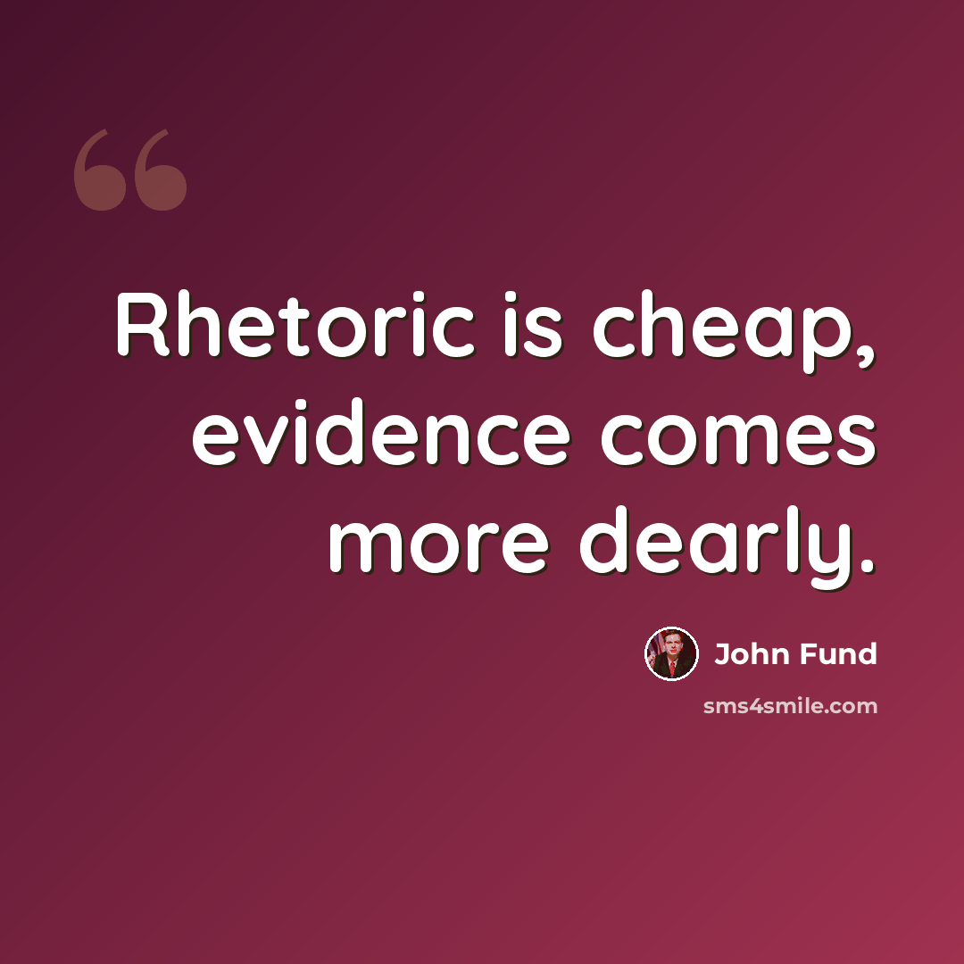 “Rhetoric is cheap, evidence comes more dearly.” quote by John Fund