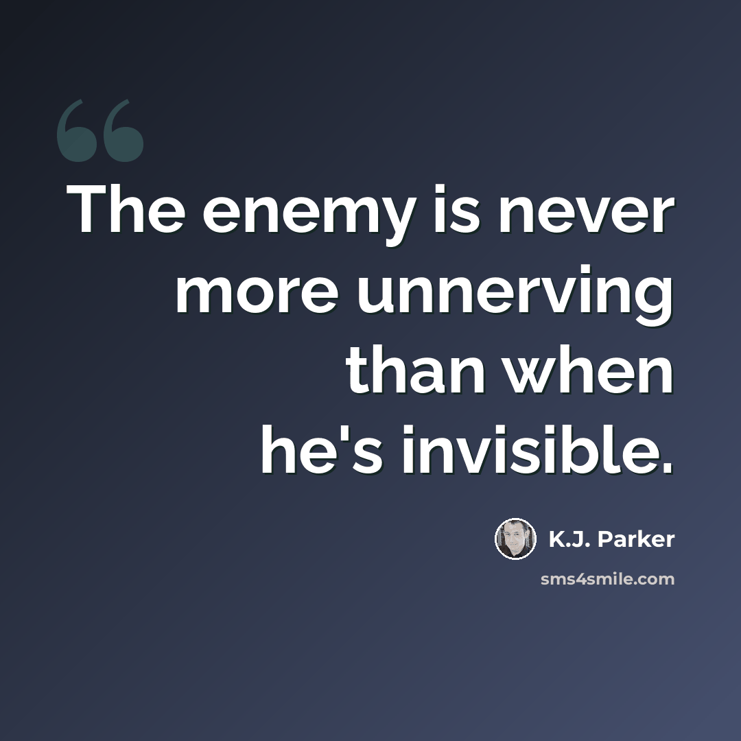 “The enemy is never more unnerving than when he's invisible.” quote by K.J. Parker