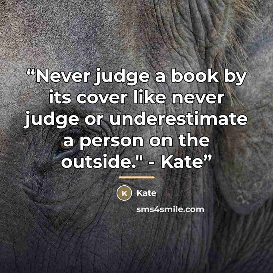 “Never judge a book by its cover like never judge or underestimate a person on the outside." - Kate” quote by Kate