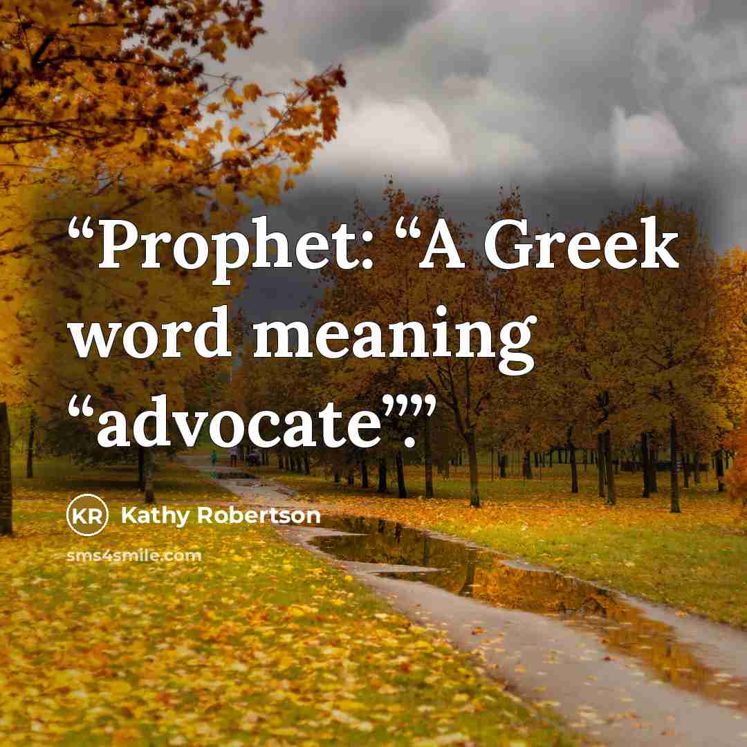 “Prophet: “A Greek word meaning “advocate”.” quote by Kathy Robertson