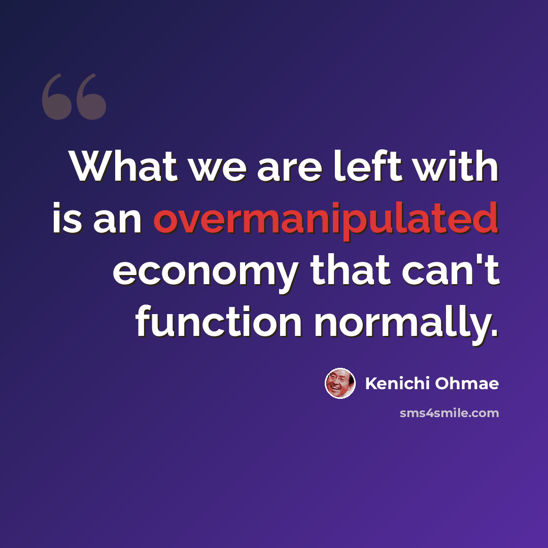“What we are left with is an overmanipulated economy that can't function normally.” quote by Kenichi Ohmae