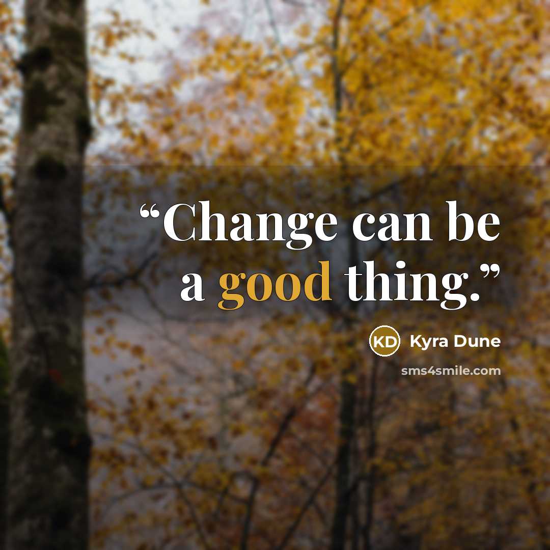 “Change can be a good thing.” quote by Kyra Dune