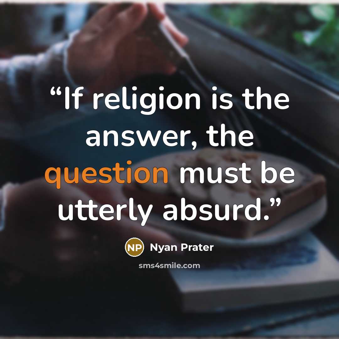 “If religion is the answer, the question must be utterly absurd.” quote by Nyan Prater