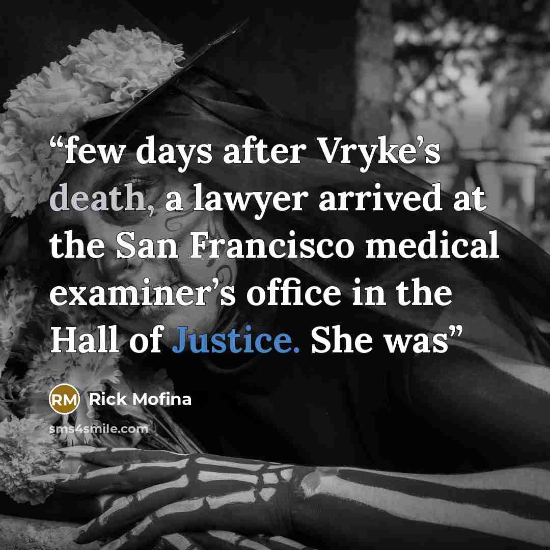 “few days after Vryke’s death, a lawyer arrived at the San Francisco medical examiner’s office in the Hall of Justice. She was” quote by Rick Mofina