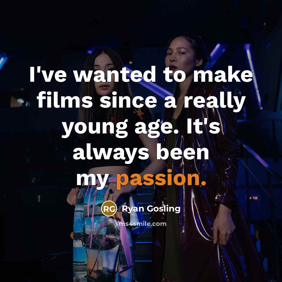 “I've wanted to make films since a really young age. It's always been my passion.” quote by Ryan Gosling