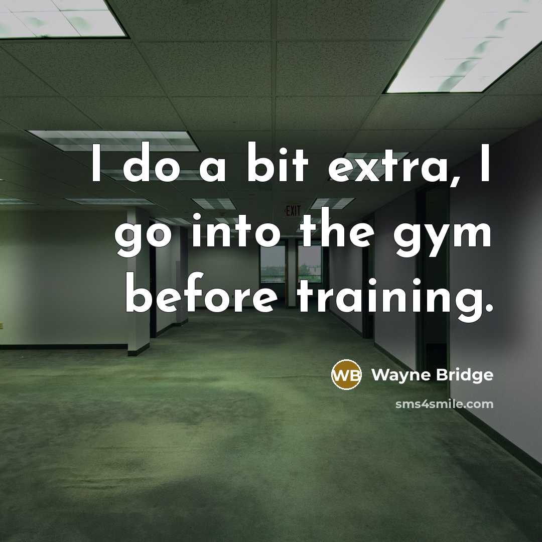 “I do a bit extra, I go into the gym before training.” quote by Wayne Bridge