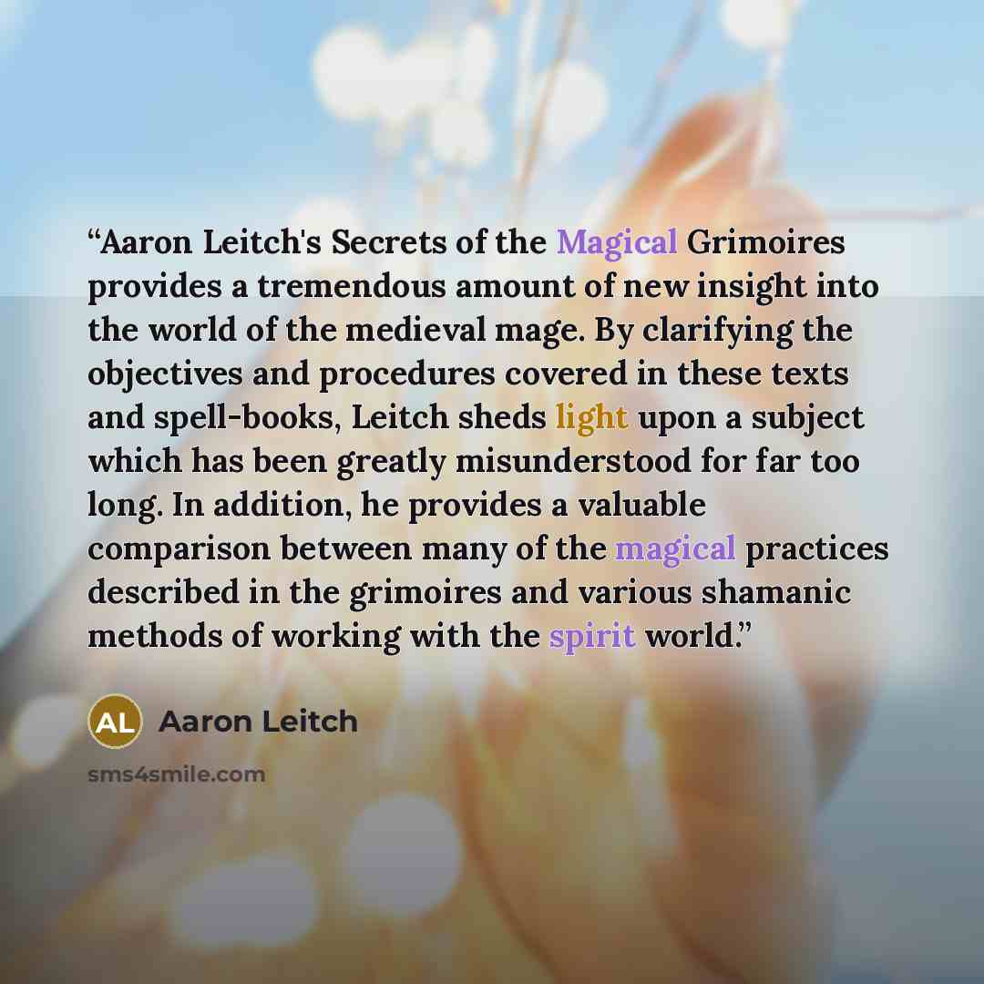 “Aaron Leitch's Secrets of the Magical Grimoires provides a tremendous amount of new insight into the world of the medieval mage. By clarifying the objectives and procedures covered in these texts and spell-books, Leitch sheds light upon a subject which has been greatly misunderstood for far too…” quote by Aaron Leitch