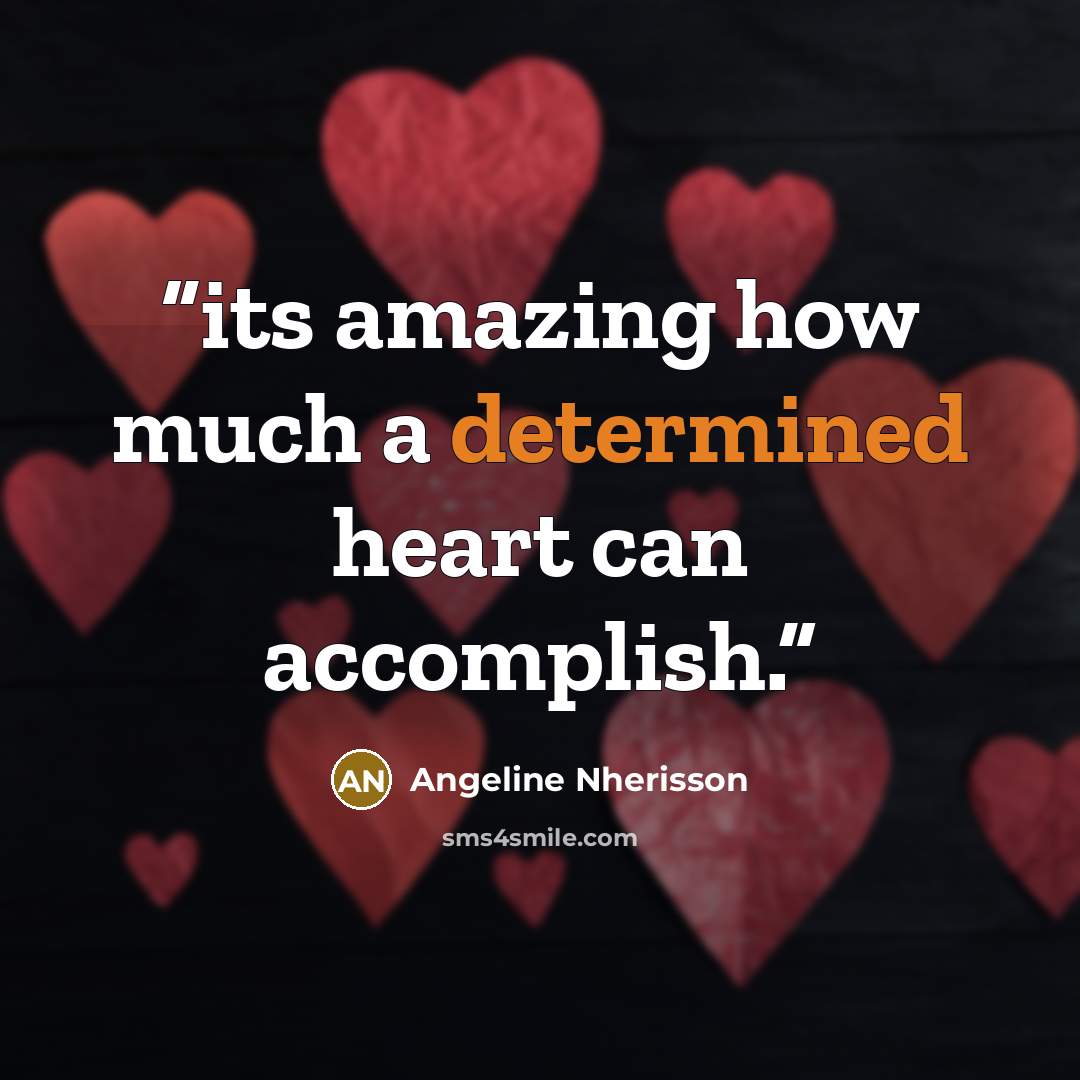 “its amazing how much a determined heart can accomplish.” quote by Angeline Nherisson