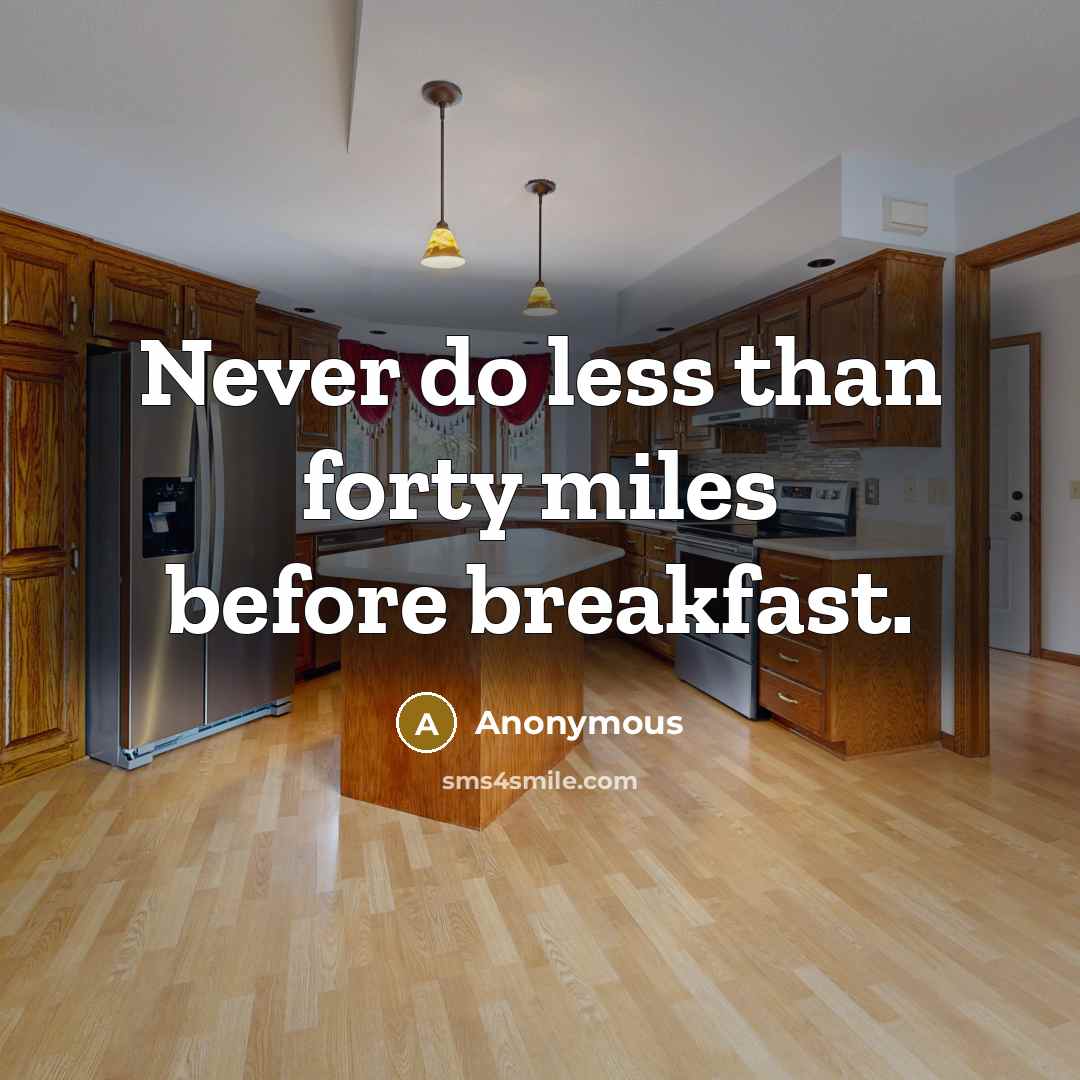 “Never do less than forty miles before breakfast.” quote by Anonymous