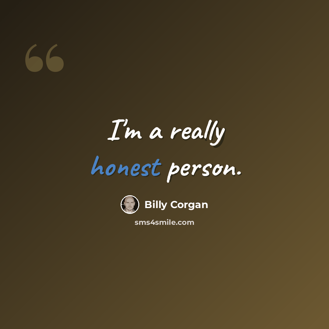 “I'm a really honest person.” quote by Billy Corgan