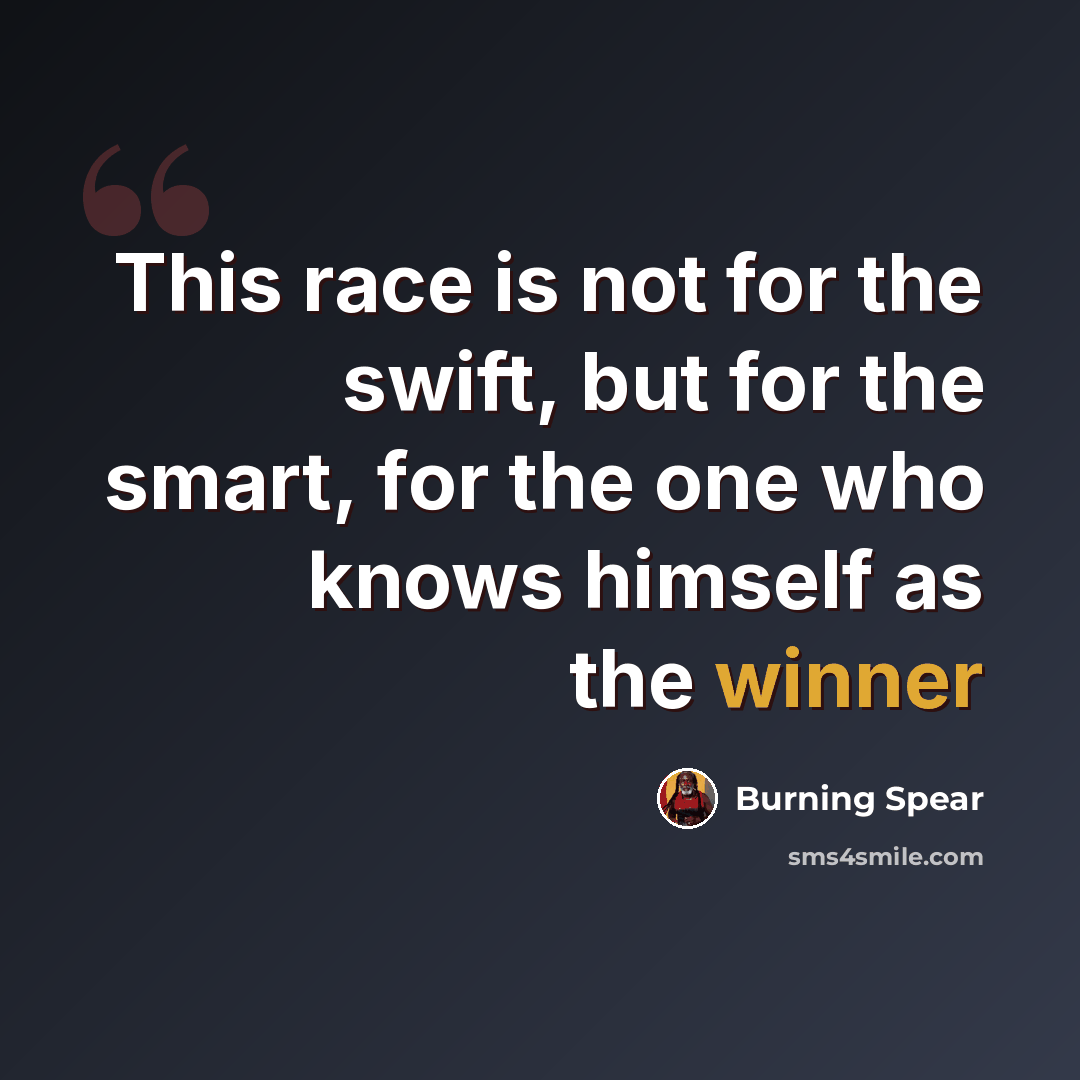 “This race is not for the swift, but for the smart, for the one who knows himself as the winner” quote by Burning Spear