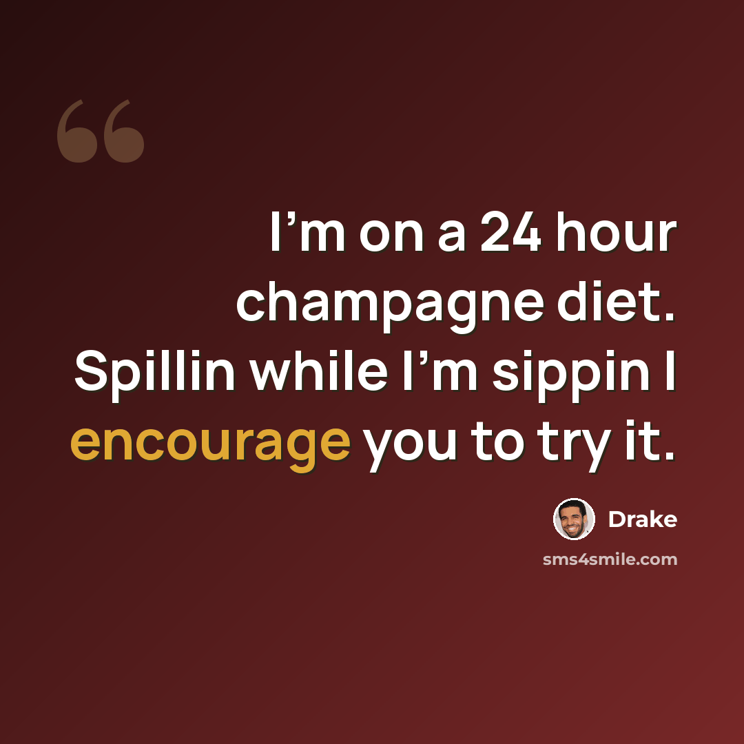 “I'm on a 24 hour champagne diet. Spillin while I'm sippin I encourage you to try it.” quote by Drake