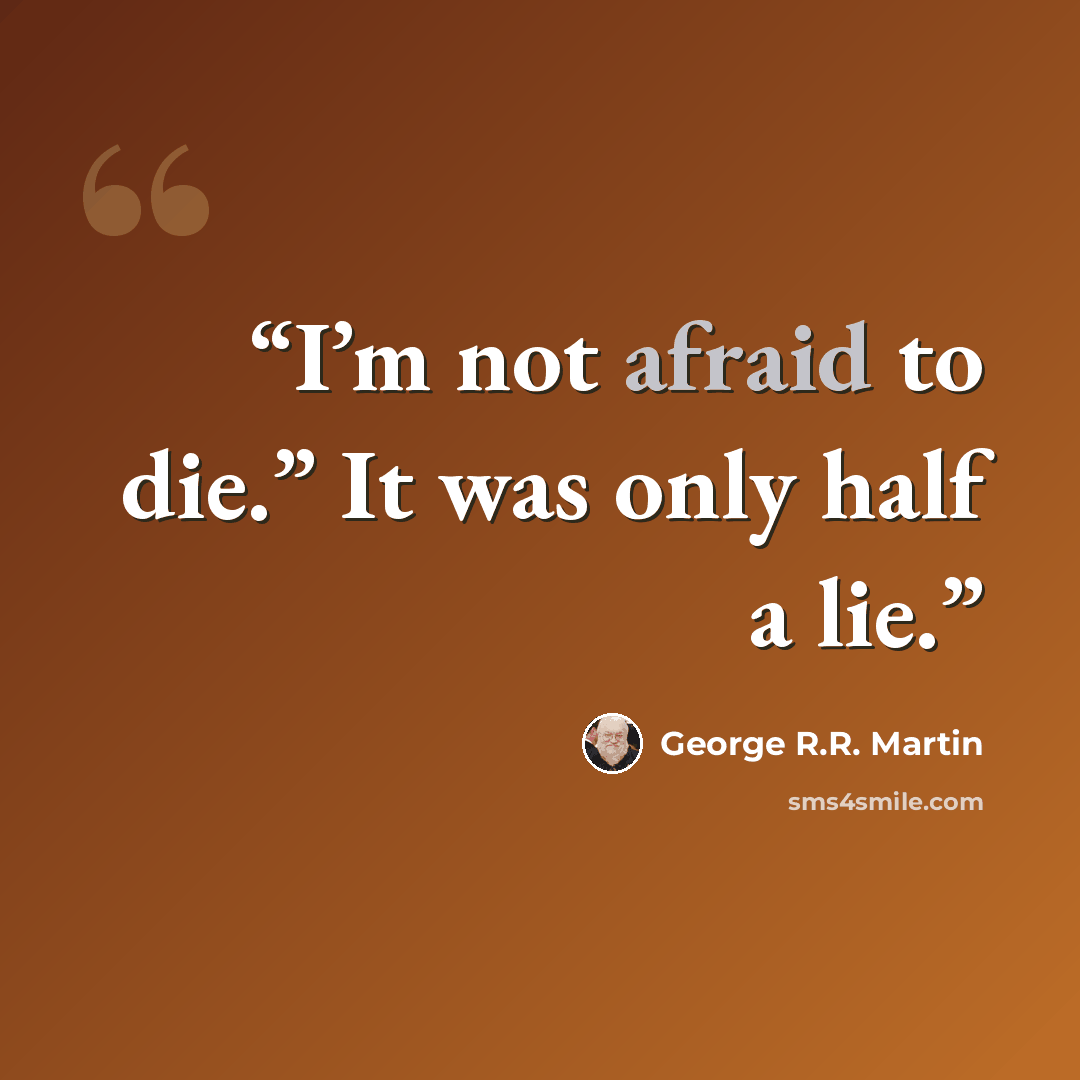 “I’m not afraid to die.” It was only half a lie.” quote by George R.R. Martin