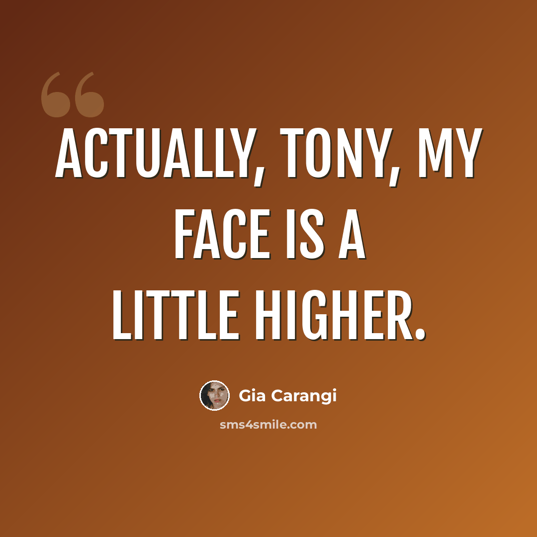 “Actually, Tony, my face is a little higher.” quote by Gia Carangi