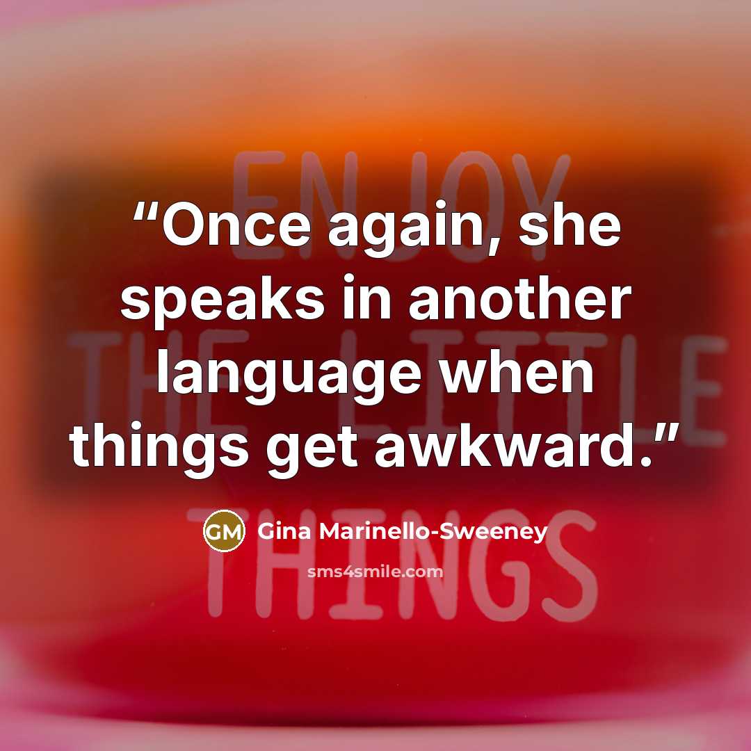 “Once again, she speaks in another language when things get awkward.” quote by Gina Marinello-Sweeney