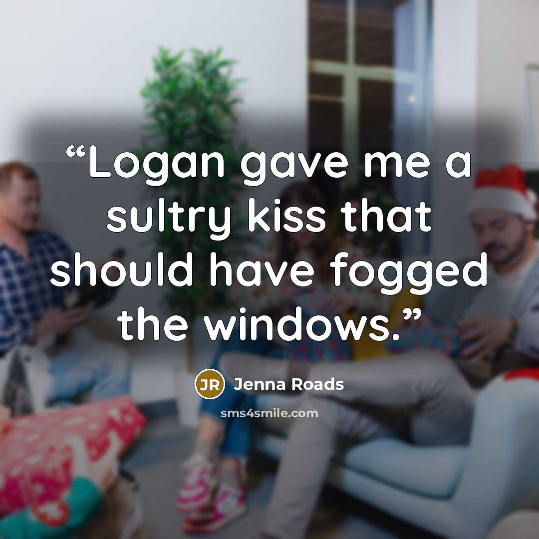 “Logan gave me a sultry kiss that should have fogged the windows.” quote by Jenna Roads
