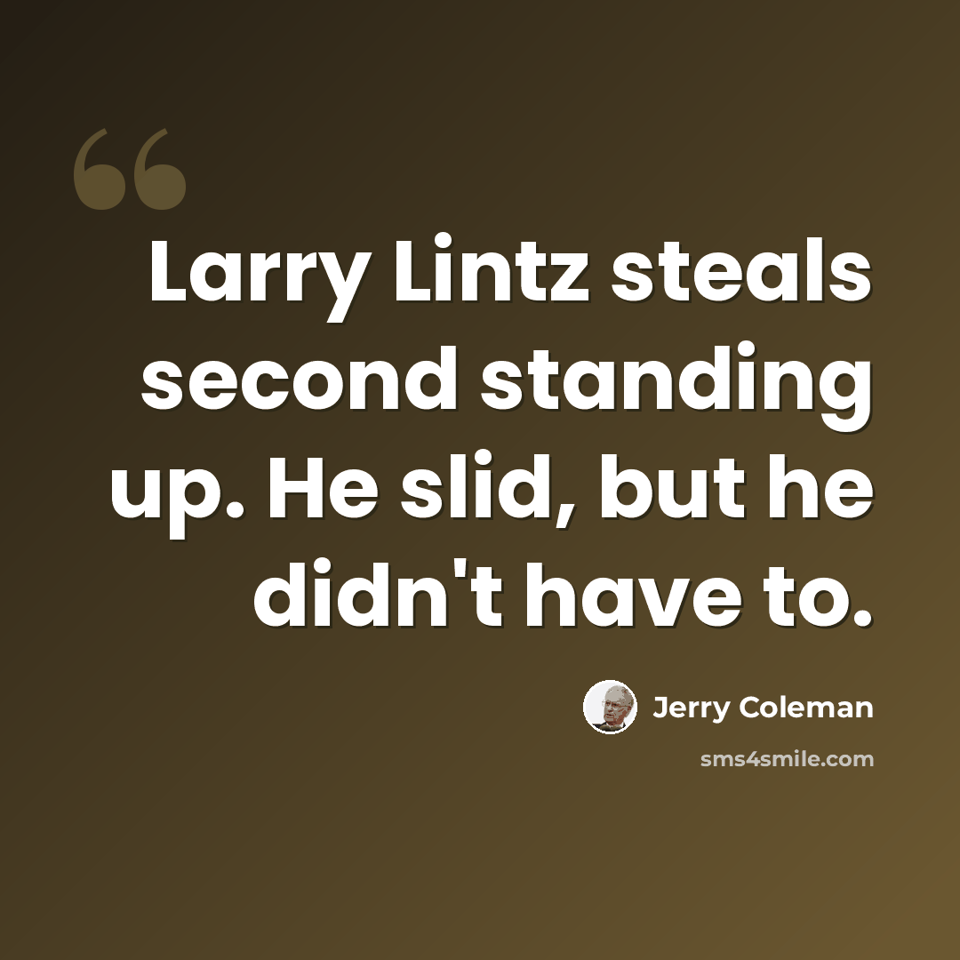 “Larry Lintz steals second standing up. He slid, but he didn't have to.” quote by Jerry Coleman
