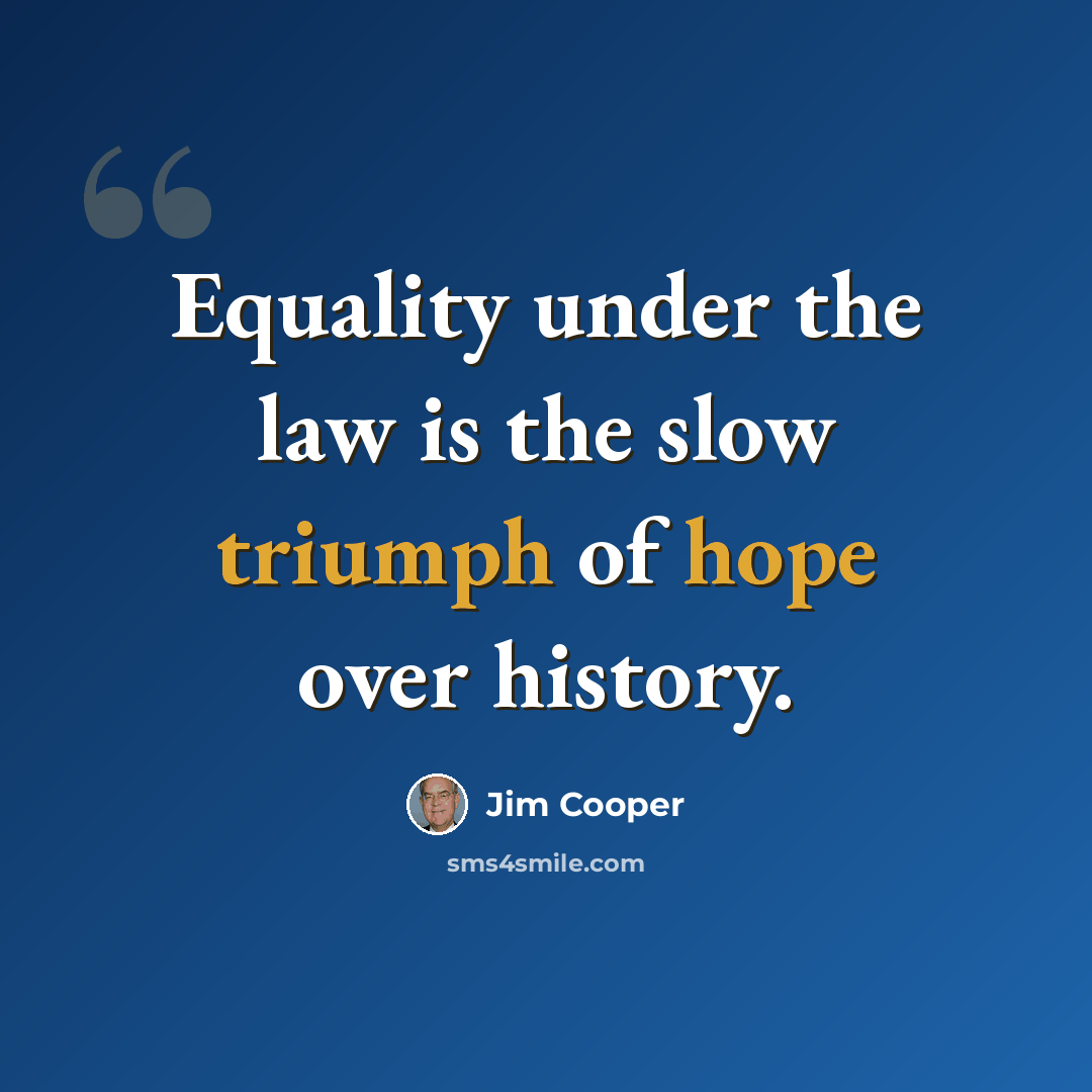 “Equality under the law is the slow triumph of hope over history.” quote by Jim Cooper
