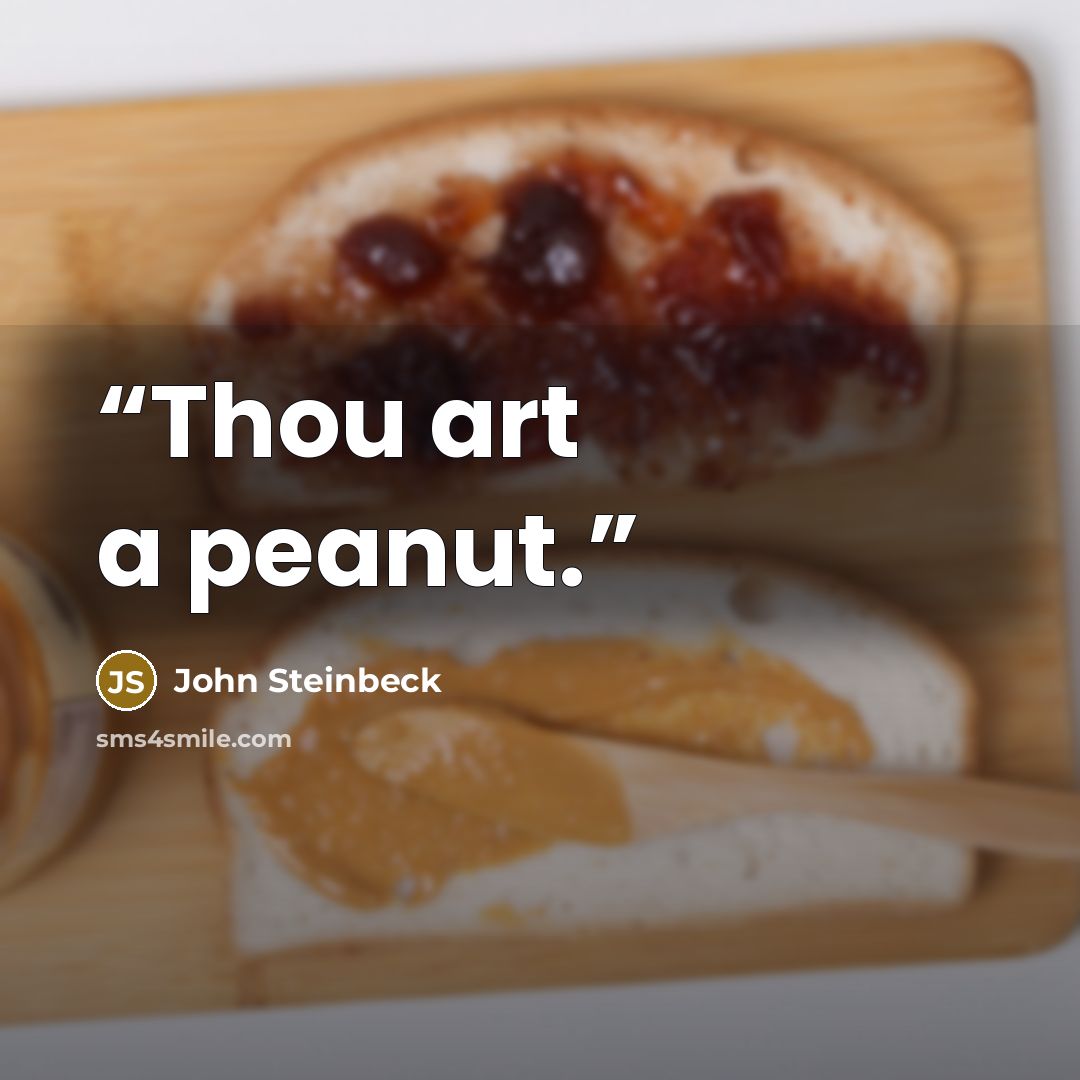 “Thou art a peanut.” quote by John Steinbeck
